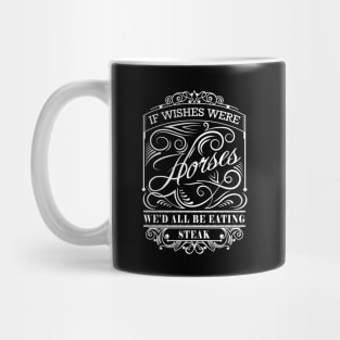 If Wishes Were Horses We'd All Be Eating Steak Mug